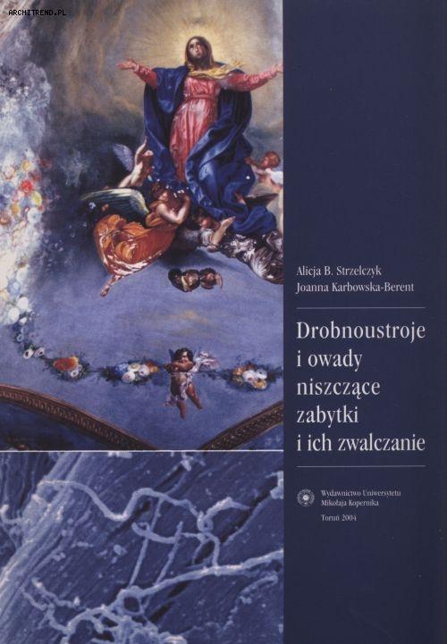 Drobnoustroje i owady niszczące zabytki i ich zwalczanie - Alicja B. Strzelczyk i Joanna Karbowska-Berent